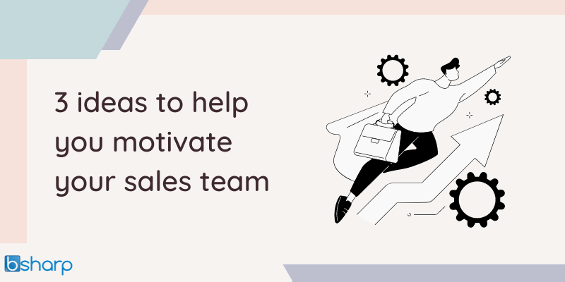 3 ideas to help you motivate your sales team